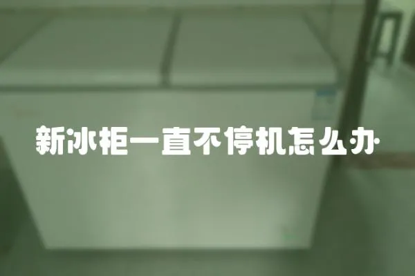 新冰柜一直不停機怎么辦