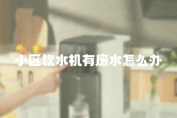 小區飲水機有廢水怎么辦