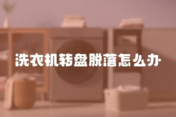 洗衣機轉(zhuǎn)盤脫落怎么辦
