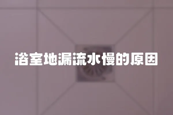浴室地漏流水慢的原因