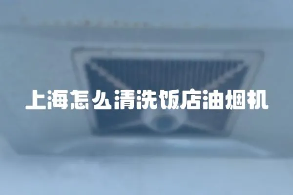 上海怎么清洗飯店油煙機