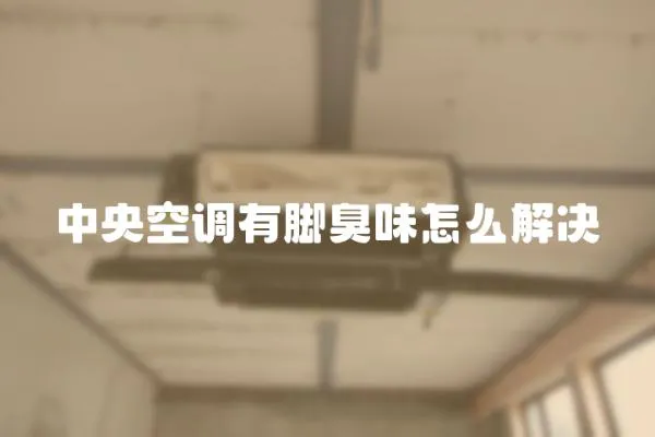 中央空調(diào)有腳臭味怎么解決