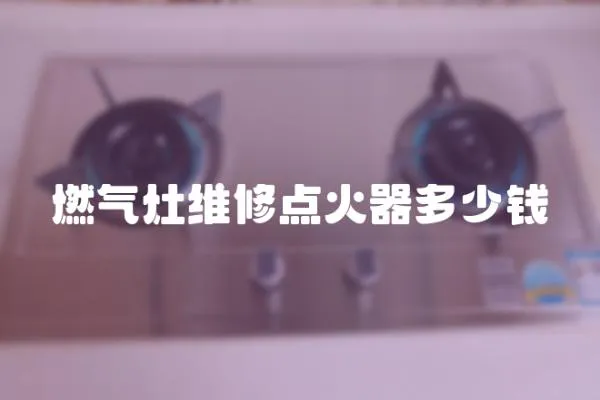 燃氣灶維修點火器多少錢