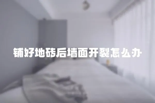 鋪好地磚后墻面開裂怎么辦