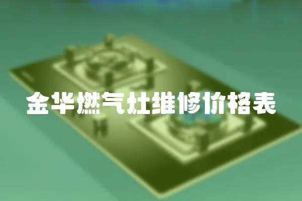 金華燃?xì)庠罹S修價(jià)格表