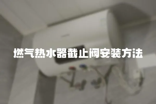 燃氣熱水器截止閥安裝方法