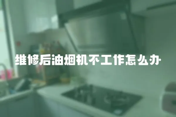 維修后油煙機不工作怎么辦
