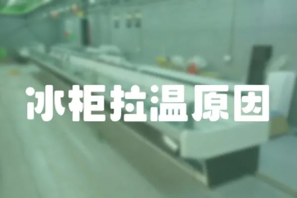 冰柜拉溫原因