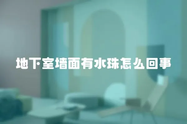 地下室墻面有水珠怎么回事