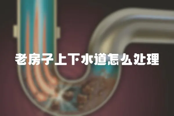 老房子上下水道怎么處理