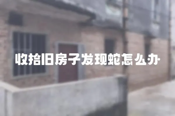 收拾舊房子發現蛇怎么辦