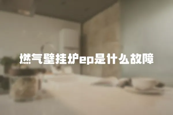 燃氣壁掛爐ep是什么故障