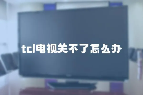 tcl電視關不了怎么辦