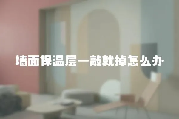 墻面保溫層一敲就掉怎么辦