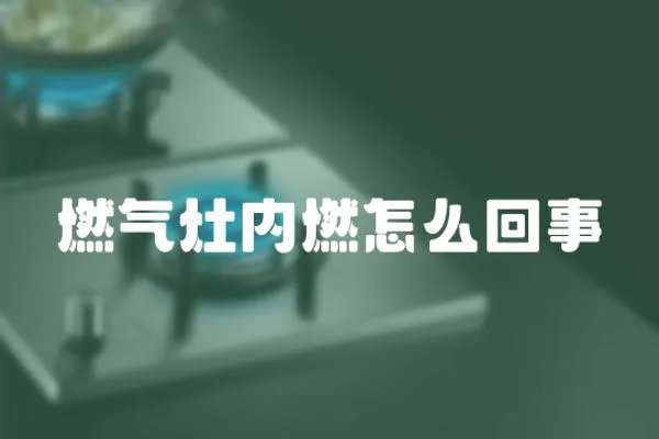 燃氣灶內燃怎么回事