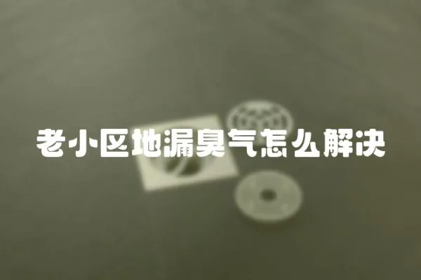 老小區地漏臭氣怎么解決