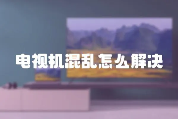 電視機(jī)混亂怎么解決