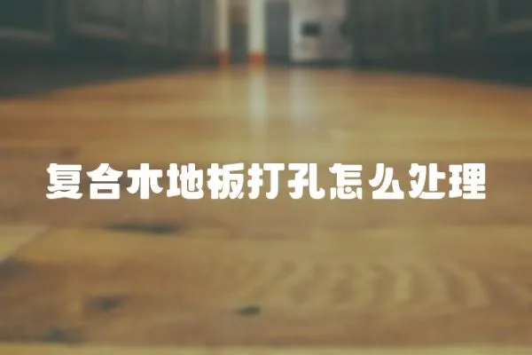 復(fù)合木地板打孔怎么處理
