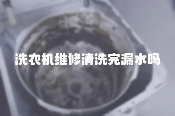 洗衣機(jī)維修清洗完漏水嗎