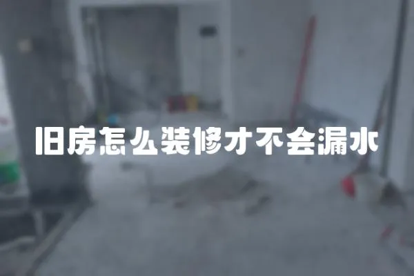 舊房怎么裝修才不會漏水