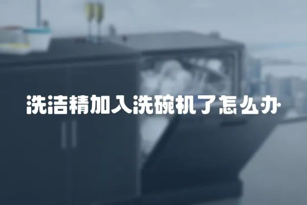 洗潔精加入洗碗機了怎么辦