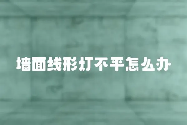 墻面線形燈不平怎么辦