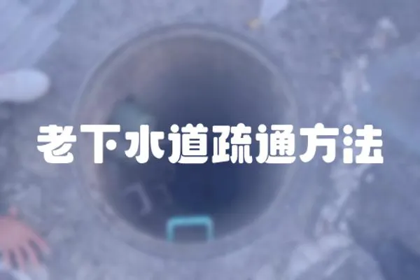 老下水道疏通方法