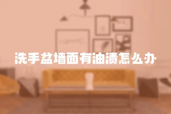 洗手盆墻面有油漬怎么辦