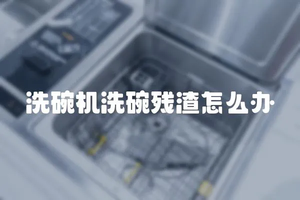 洗碗機(jī)洗碗殘?jiān)趺崔k
