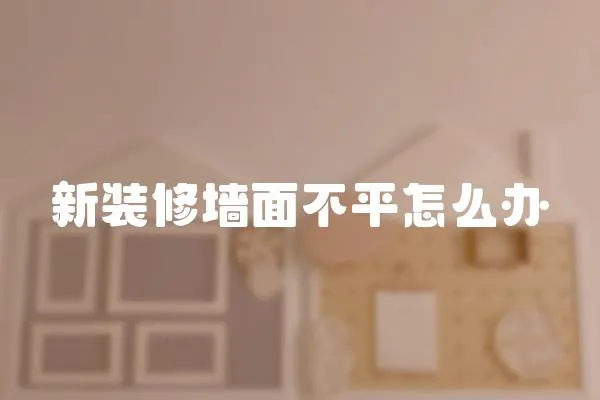 新裝修墻面不平怎么辦