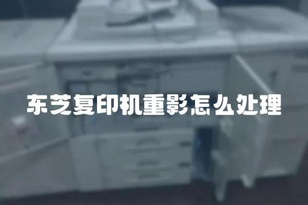 東芝復印機重影怎么處理
