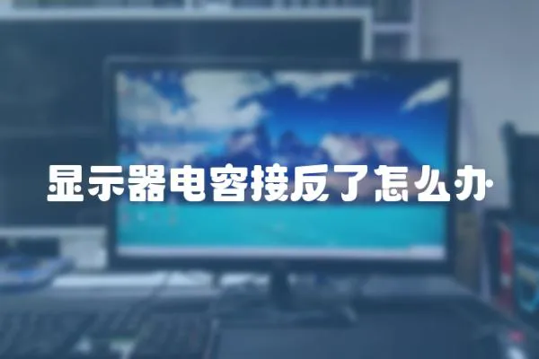 顯示器電容接反了怎么辦