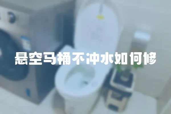 懸空馬桶不沖水如何修