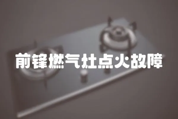 前鋒燃?xì)庠铧c(diǎn)火故障