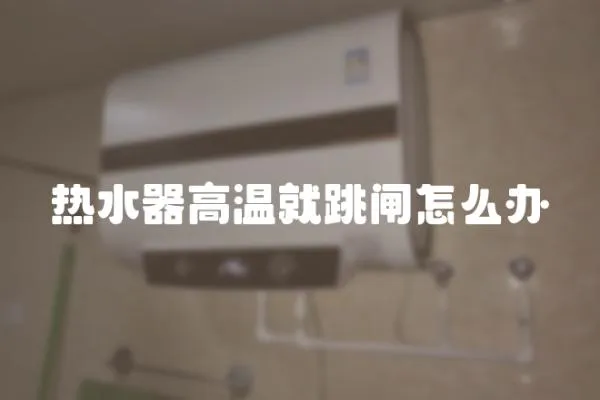 热水器高温就跳闸怎么办