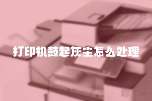 打印機鼓起灰塵怎么處理