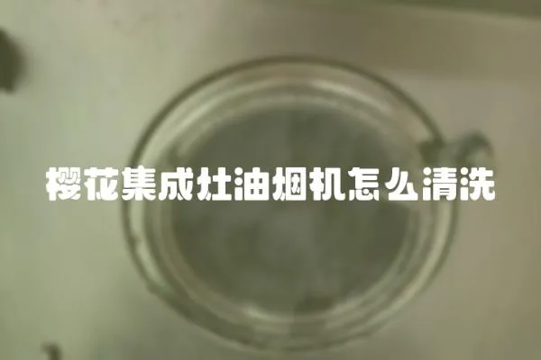 樱花集成灶油烟机怎么清洗