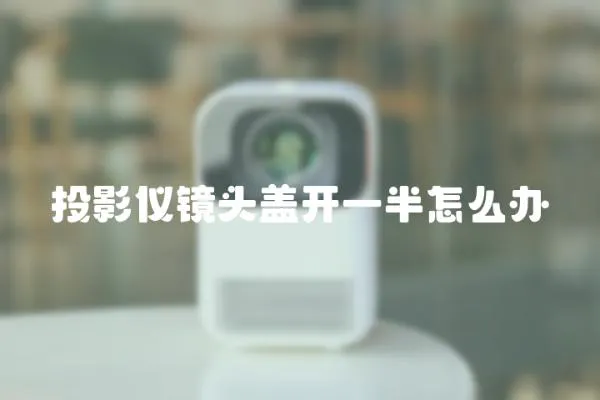 投影儀鏡頭蓋開一半怎么辦