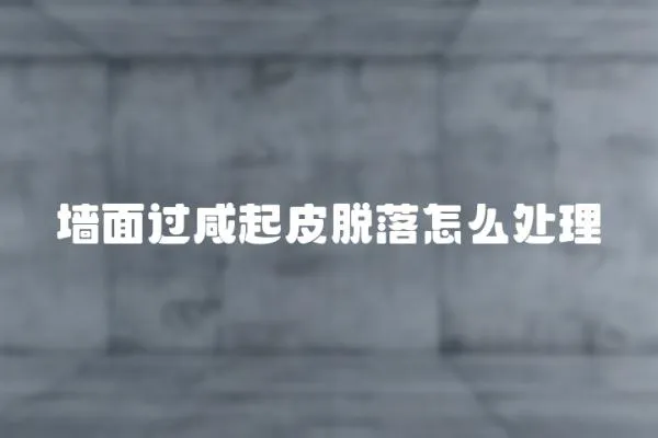 墻面過咸起皮脫落怎么處理