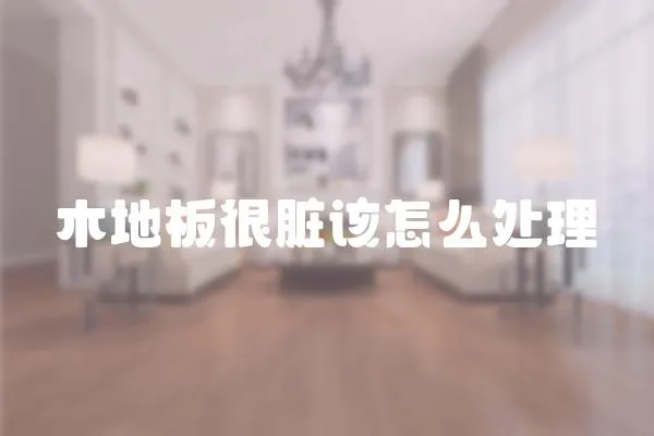 木地板很臟該怎么處理