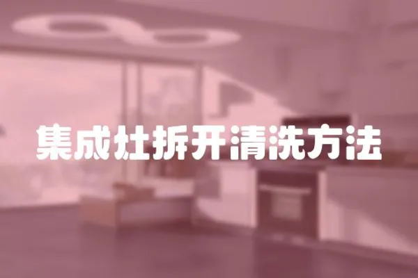 集成灶拆開清洗方法