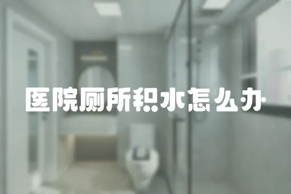 醫院廁所積水怎么辦