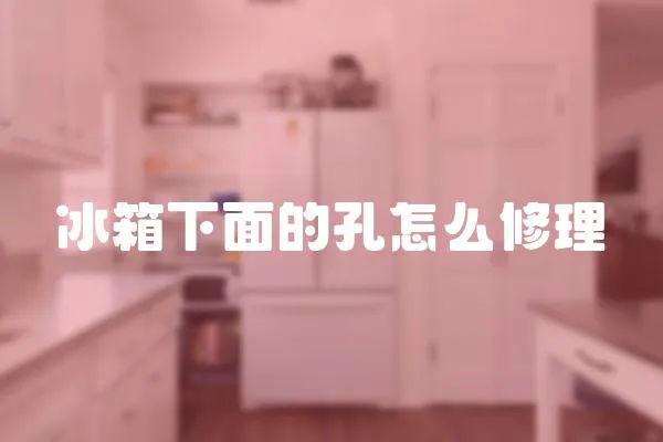 冰箱下面的孔怎么修理