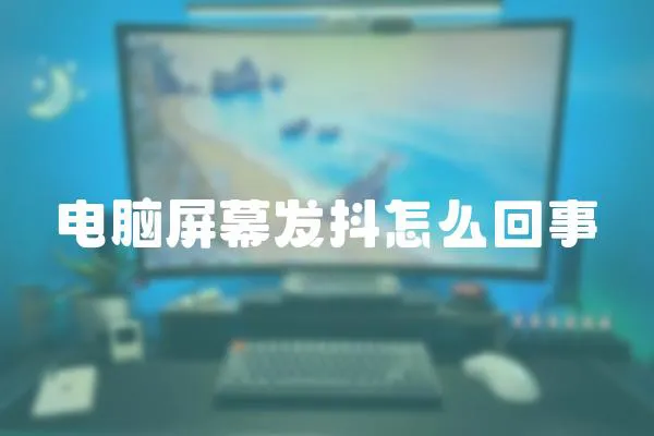 電腦屏幕發抖怎么回事