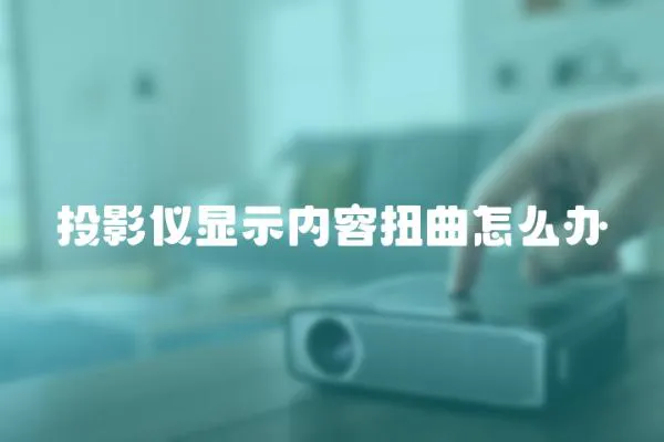 投影儀顯示內容扭曲怎么辦