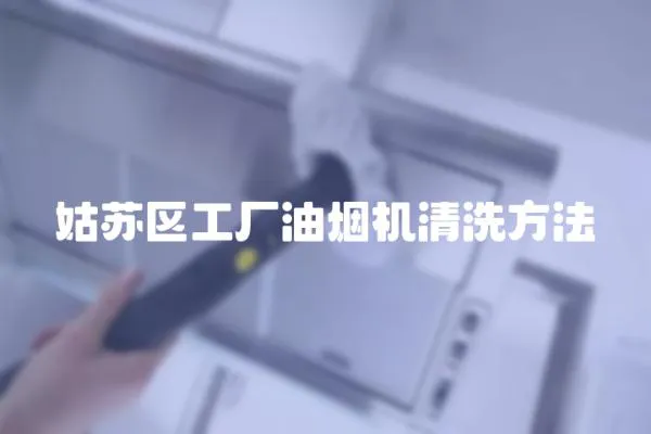 姑蘇區工廠油煙機清洗方法