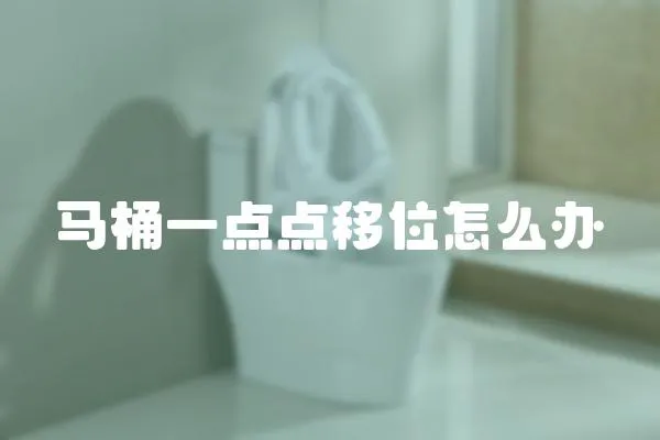 馬桶一點點移位怎么辦
