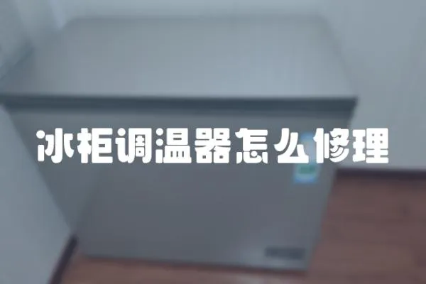 冰柜調溫器怎么修理