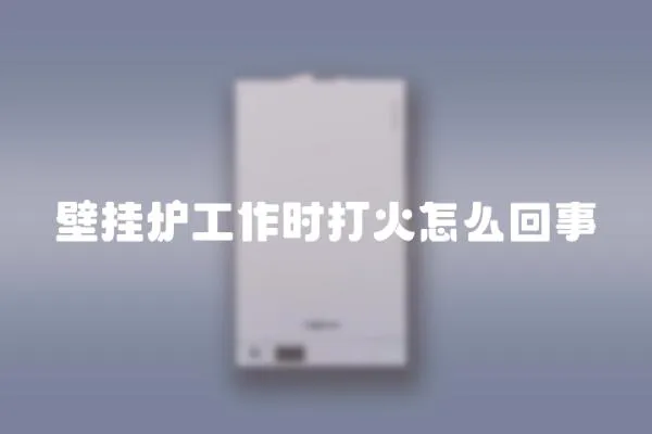 壁掛爐工作時打火怎么回事