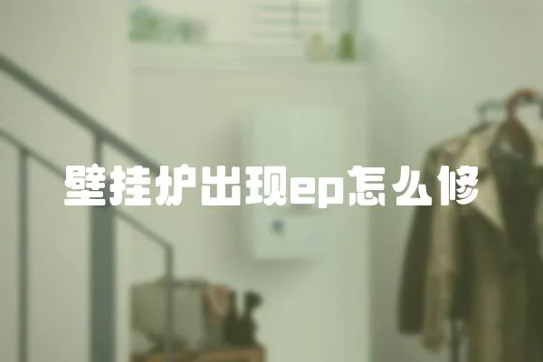 壁掛爐出現(xiàn)ep怎么修